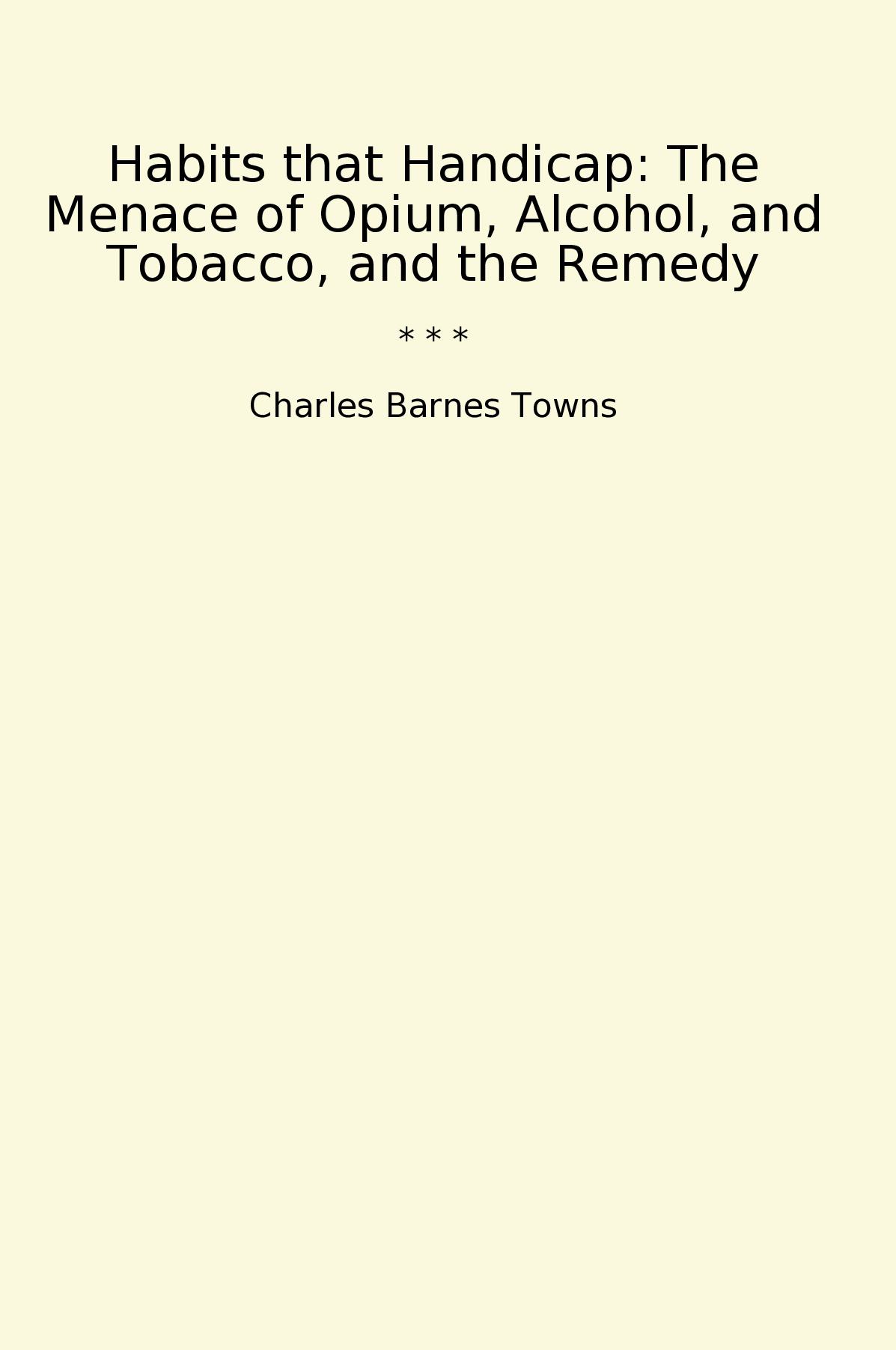 Habits that Handicap: The Menace of Opium, Alcohol, and Tobacco, and the Remedy