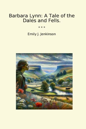 Barbara Lynn: A Tale of the Dales and Fells.