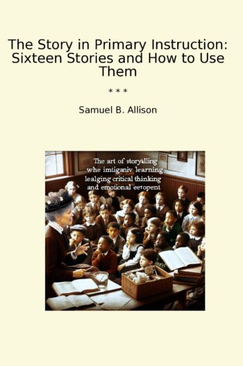 The Story in Primary Instruction: Sixteen Stories and How to Use Them