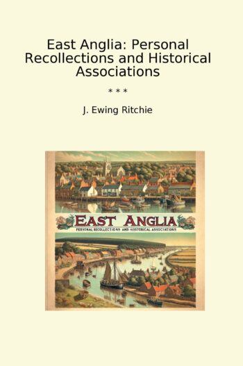 East Anglia: Personal Recollections and Historical Associations