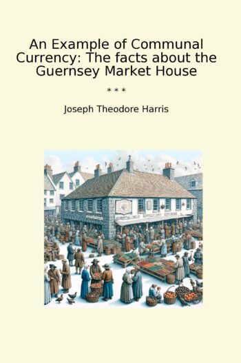 An Example of Communal Currency: The facts about the Guernsey Market House