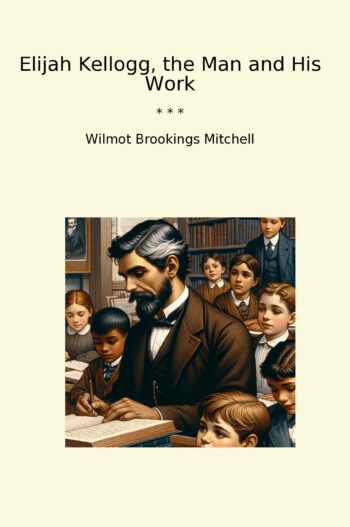 Elijah Kellogg, the Man and His Work