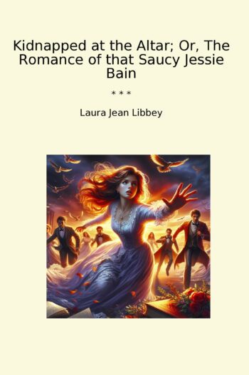 Kidnapped at the Altar; Or, The Romance of that Saucy Jessie Bain
