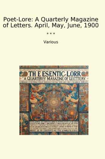 Poet-Lore: A Quarterly Magazine of Letters. April, May, June, 1900
