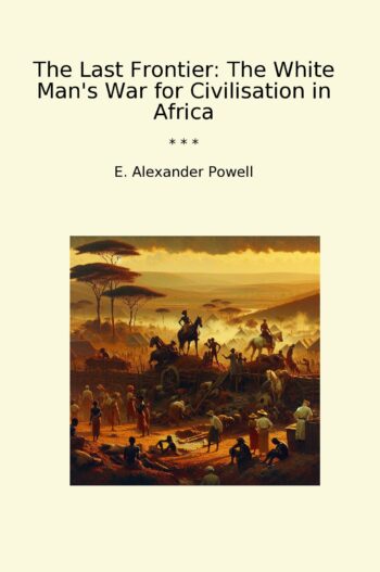 The Last Frontier: The White Man's War for Civilisation in Africa