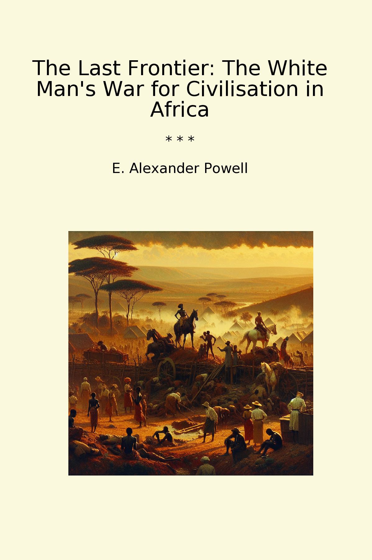 The Last Frontier: The White Man's War for Civilisation in Africa