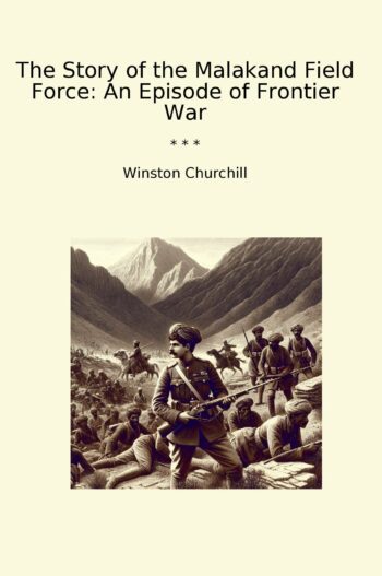 The Story of the Malakand Field Force: An Episode of Frontier War