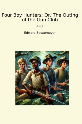 Four Boy Hunters; Or, The Outing of the Gun Club