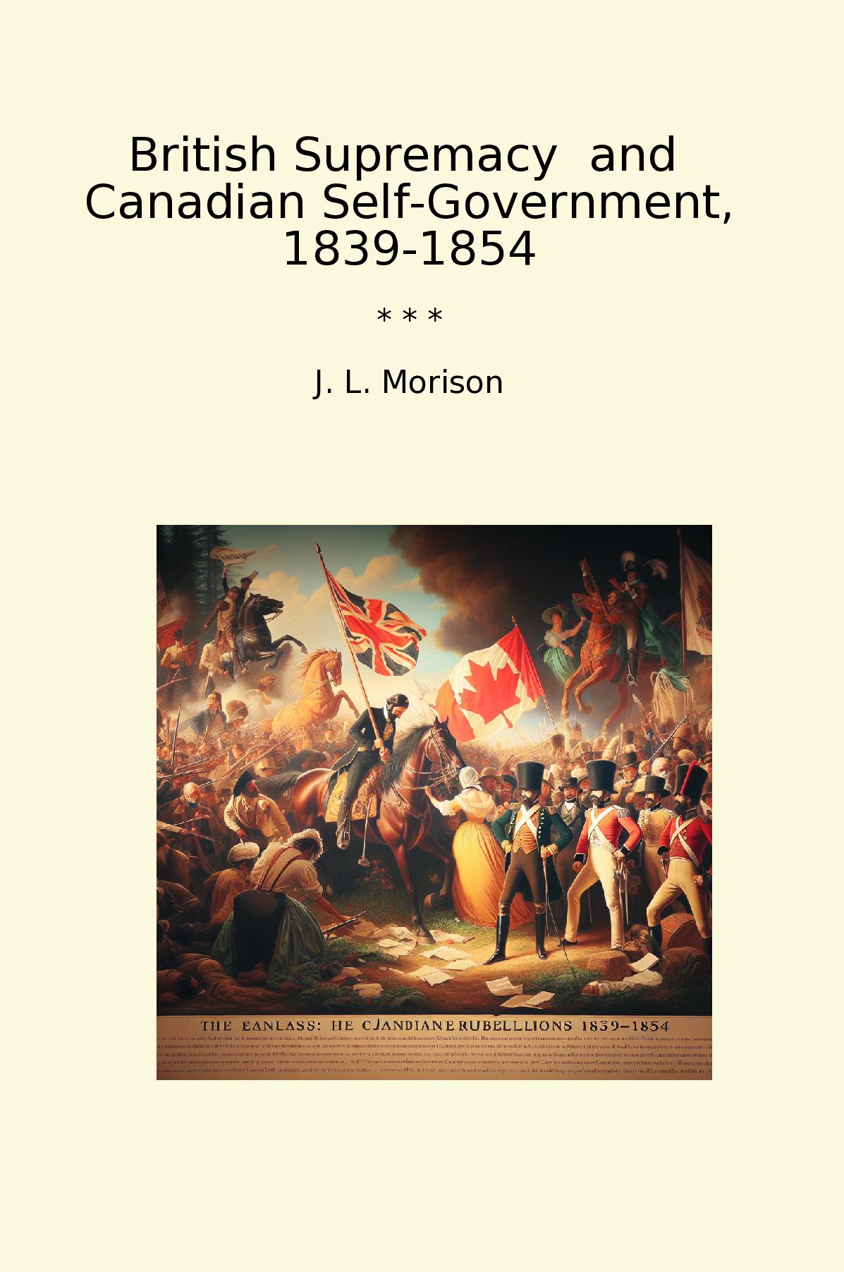British Supremacy and Canadian Self-Government, 1839-1854