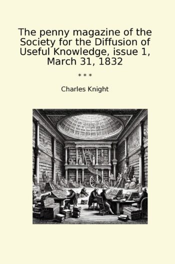 The penny magazine of the Society for the Diffusion of Useful Knowledge, issue 1, March 31, 1832