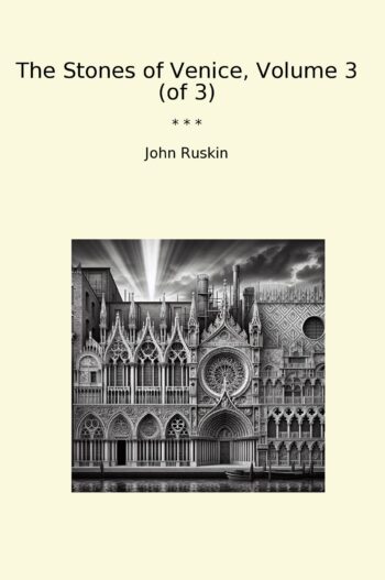 The Stones of Venice, Volume 3 (of 3)
