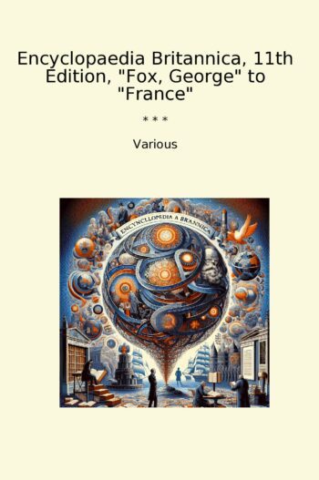 Encyclopaedia Britannica, 11th Edition, "Fox, George" to "France"