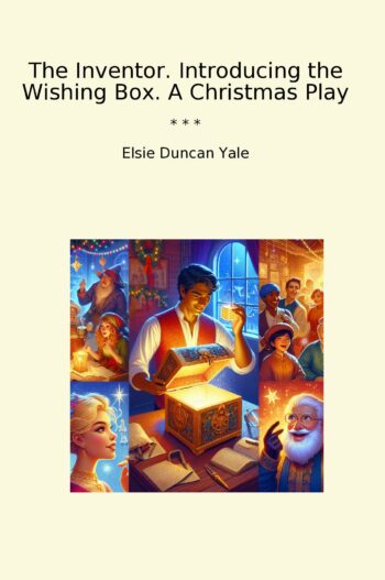 The Inventor. Introducing the Wishing Box. A Christmas Play