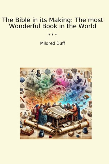 The Bible in its Making: The most Wonderful Book in the World