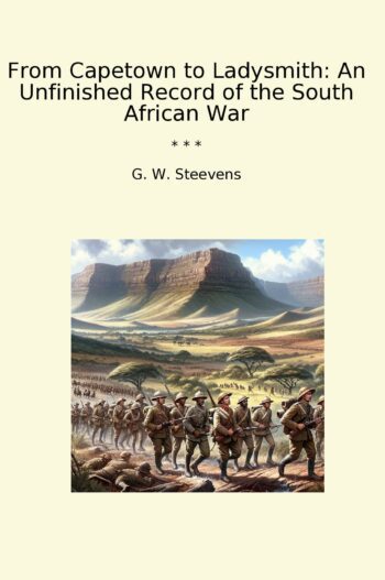 From Capetown to Ladysmith: An Unfinished Record of the South African War