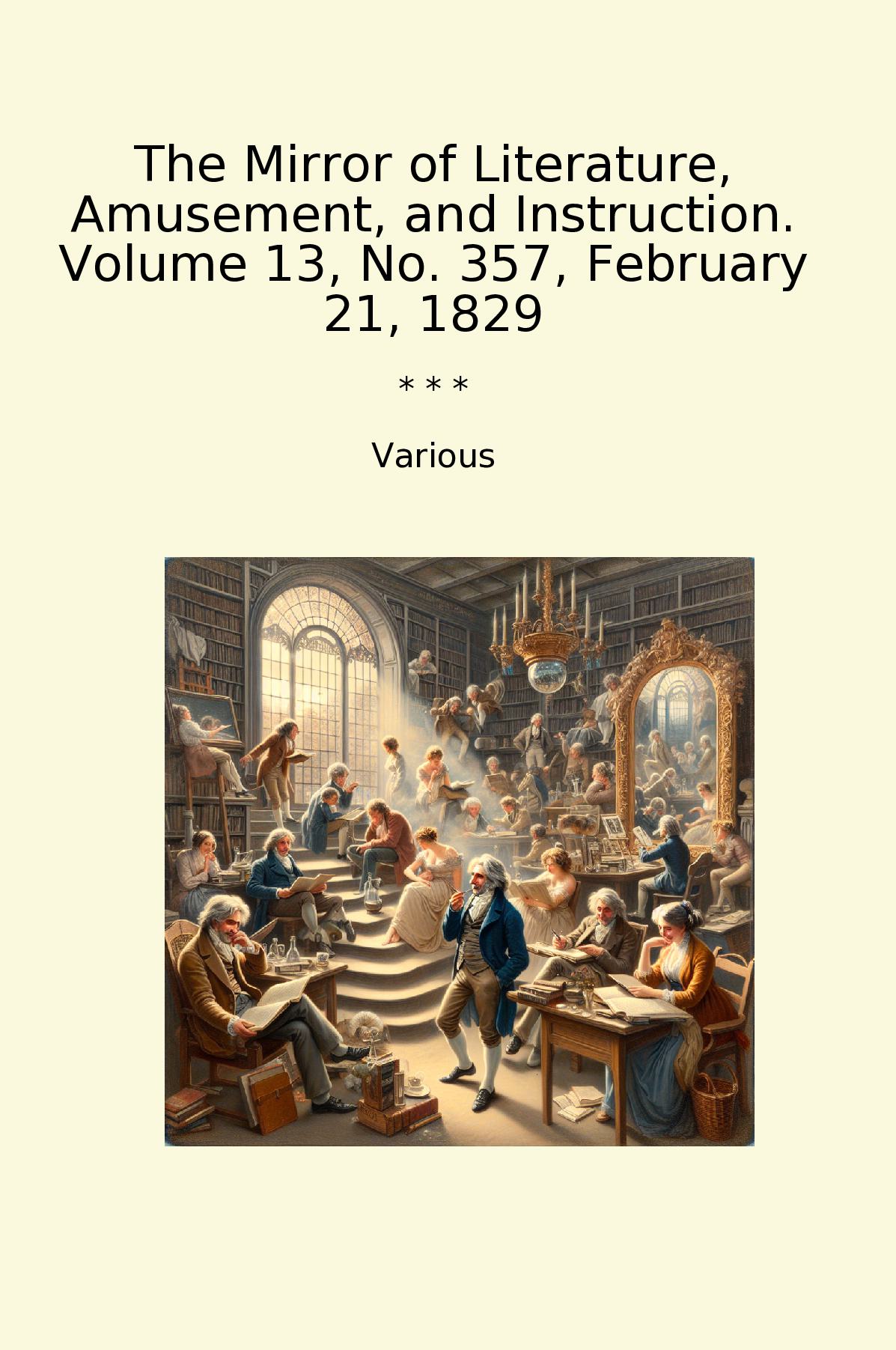 The Mirror of Literature, Amusement, and Instruction. Volume 13, No. 357, February 21, 1829