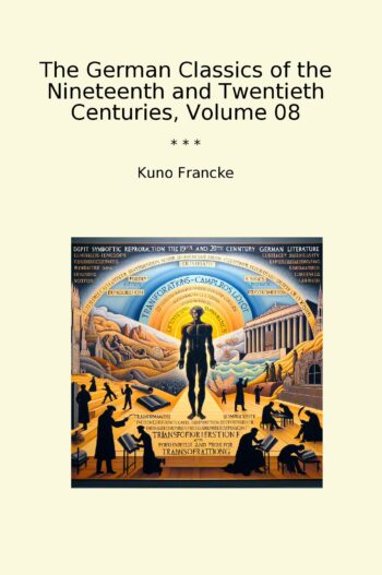 The German Classics of the Nineteenth and Twentieth Centuries, Volume 08