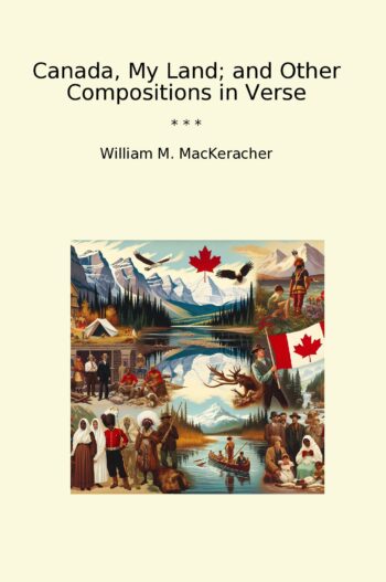 Canada, My Land; and Other Compositions in Verse