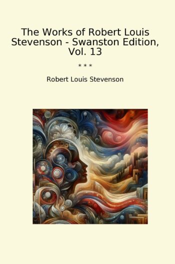 The Works of Robert Louis Stevenson - Swanston Edition, Vol. 13