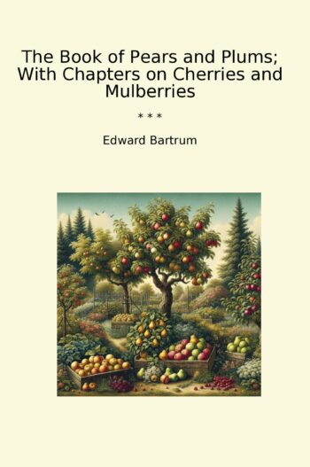 The Book of Pears and Plums; With Chapters on Cherries and Mulberries
