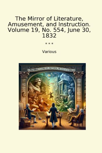 The Mirror of Literature, Amusement, and Instruction. Volume 19, No. 554, June 30, 1832