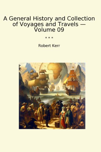A General History and Collection of Voyages and Travels — Volume 09