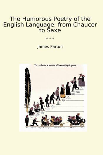 The Humorous Poetry of the English Language; from Chaucer to Saxe