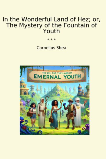 In the Wonderful Land of Hez; or, The Mystery of the Fountain of Youth