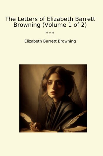 The Letters of Elizabeth Barrett Browning (Volume 1 of 2)