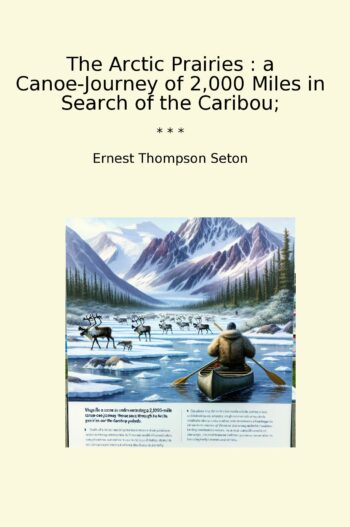 The Arctic Prairies : a Canoe-Journey of 2,000 Miles in Search of the Caribou;
