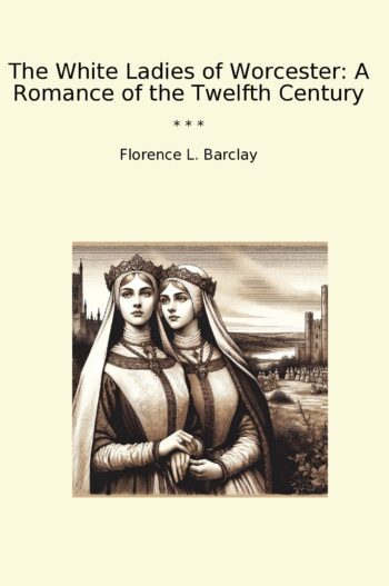 The White Ladies of Worcester: A Romance of the Twelfth Century