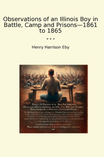 Observations of an Illinois Boy in Battle, Camp and Prisons—1861 to 1865