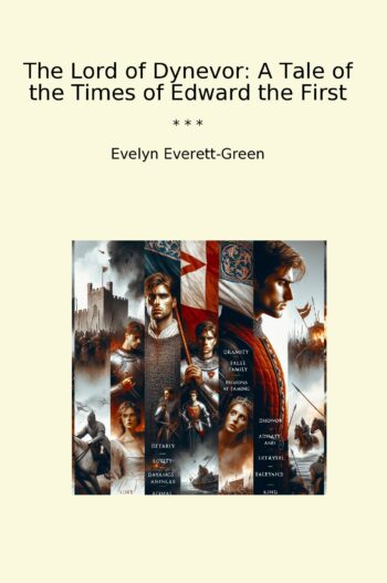 The Lord of Dynevor: A Tale of the Times of Edward the First