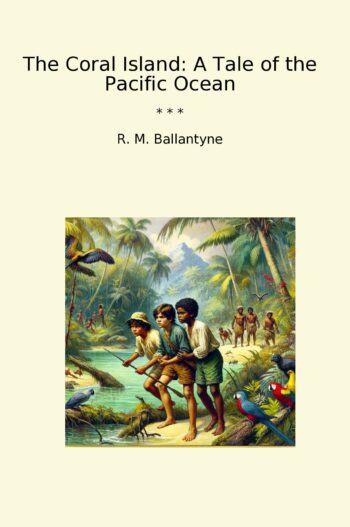 The Coral Island: A Tale of the Pacific Ocean