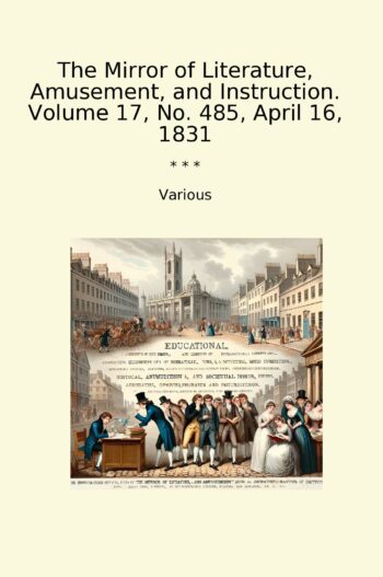 The Mirror of Literature, Amusement, and Instruction. Volume 17, No. 485, April 16, 1831