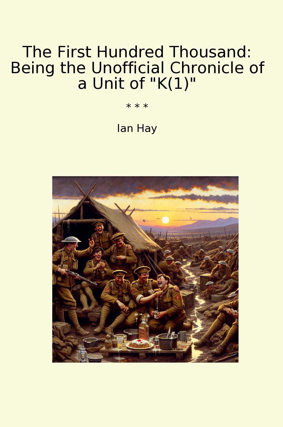 The First Hundred Thousand: Being the Unofficial Chronicle of a Unit of "K(1)"