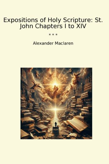 Expositions of Holy Scripture: St. John Chapters I to XIV