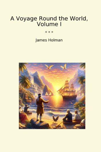 A Voyage Round the World, Volume I
