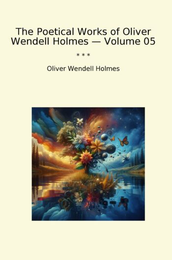 The Poetical Works of Oliver Wendell Holmes — Volume 05