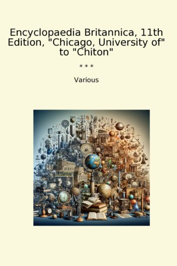 Encyclopaedia Britannica, 11th Edition, "Chicago, University of" to "Chiton"