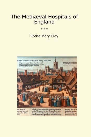 The Mediæval Hospitals of England