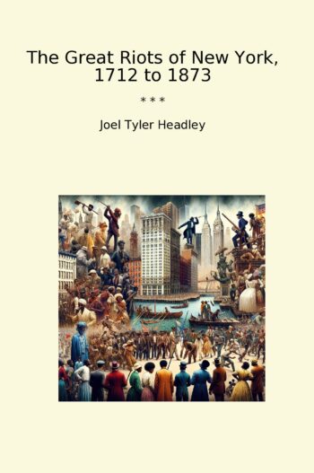 The Great Riots of New York, 1712 to 1873