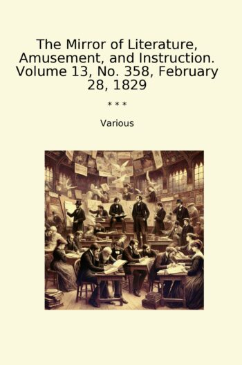 The Mirror of Literature, Amusement, and Instruction. Volume 13, No. 358, February 28, 1829