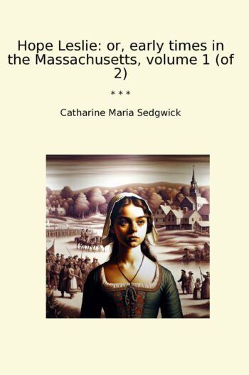 Hope Leslie: or, early times in the Massachusetts, volume 1 (of 2)