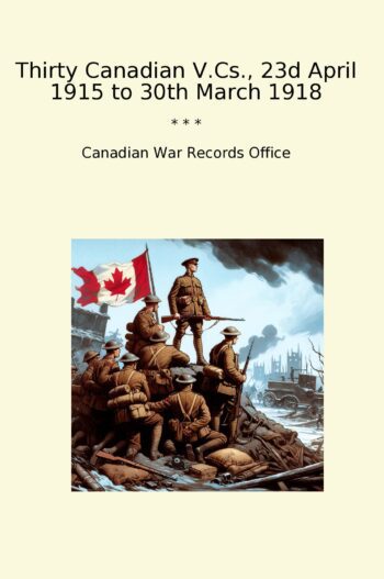 Thirty Canadian V.Cs., 23d April 1915 to 30th March 1918