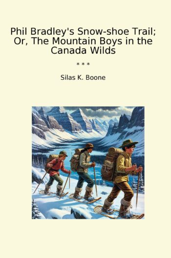 Phil Bradley's Snow-shoe Trail; Or, The Mountain Boys in the Canada Wilds