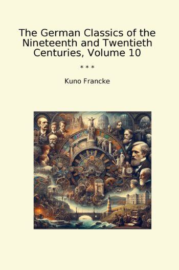 The German Classics of the Nineteenth and Twentieth Centuries, Volume 10