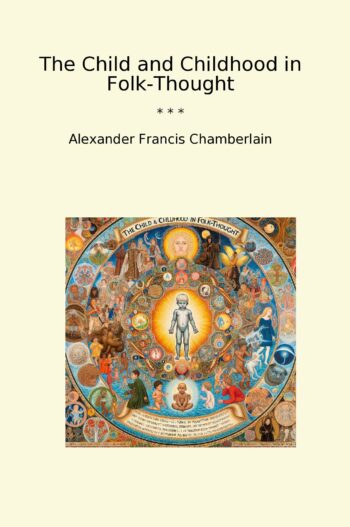 The Child and Childhood in Folk-Thought