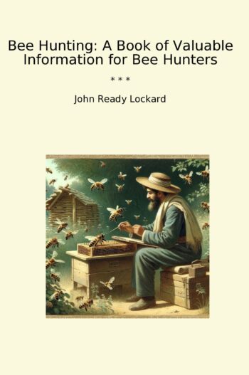 Bee Hunting: A Book of Valuable Information for Bee Hunters