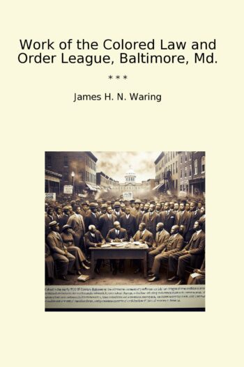 Work of the Colored Law and Order League, Baltimore, Md.